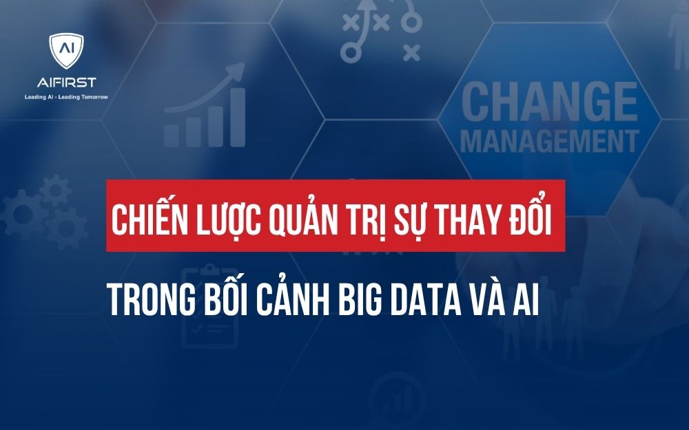 CHIẾN LƯỢC QUẢN TRỊ SỰ THAY ĐỔI TRONG BỐI CẢNH BIG DATA VÀ AI